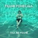 I’ma Be Frank by Frank Ponecall